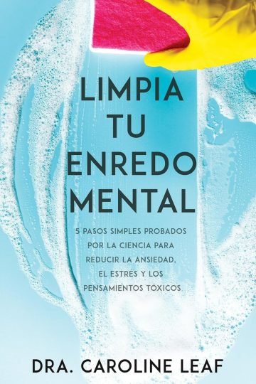 Limpia Tu Enredo Mental: 5 Pasos Simples Dr. Caroline Leaf