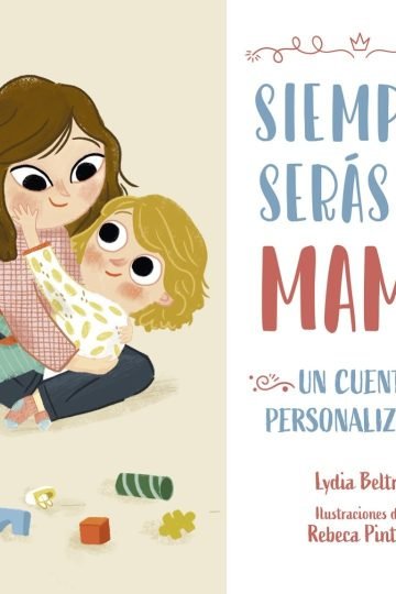 Siempre Serás Mi Mamá. Un Cuento Personalizable