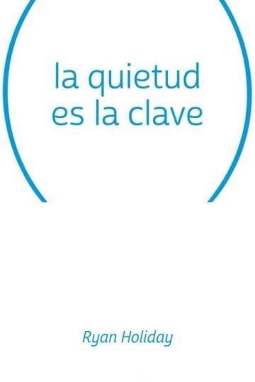 La Quietud Es Clave - Ryan Holiday
