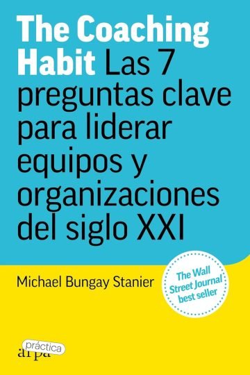 The Coaching Habit Las 7 Preguntas Clave Para Liderar