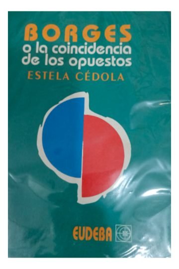 Borges O La Coincidencia De Los Opuestos