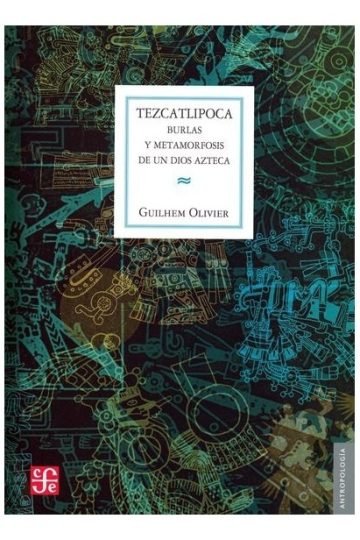 Tezcatlipoca - Burlas Y Metamorfosis De Un Dios Azteca