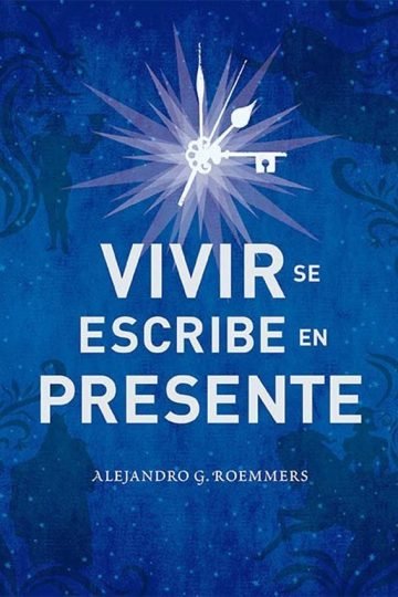 Vivir Se Escribe En Presente - Alejandro G. Roemmers