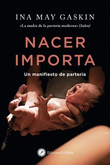 Nacer Importa, Un Manifiesto De Partería - Ina May Gaskin