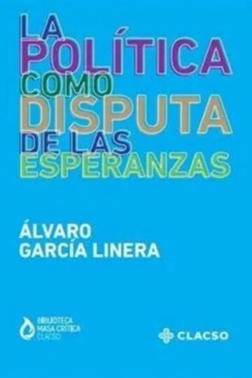 La Politica Como Disputa De Las Esperanzas Álvaro Garcia
