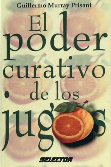 El Poder Curativo De Los Jugos - Guillermo Murray