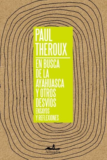 En Busca De La Ayahuasca Y Otros Desvios Paul Theroux