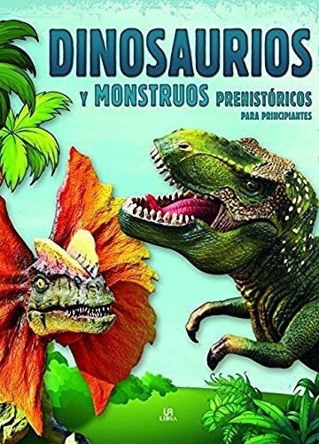 Dinosaurios Y Monstruos Prehistoricos Para Principiantes