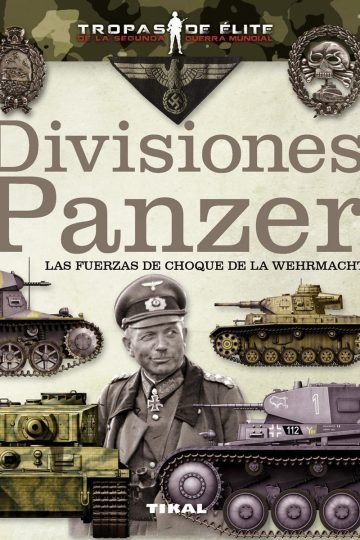 Divisiones Panzer - Las Fuerzas De Choque De La Wehrmacht