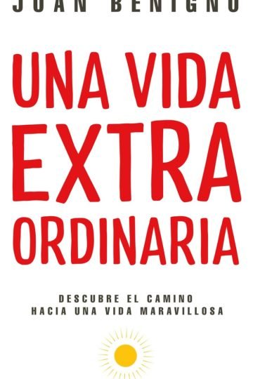 Una Vida Extraordinaria: Transforma Tu Vida Con Propósito