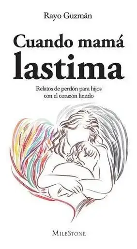 Cuando Mamá Lastima: Sanación Del Trauma Maternal Libro