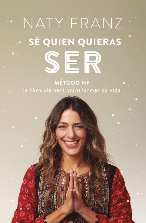 Sé Quien Quieras Ser: Método Nf: La Fórmula Para Transformar Tu Vida, De Naty Franz. Editorial Vergara, Tapa Blanda, Edición 1 En Español, 2024