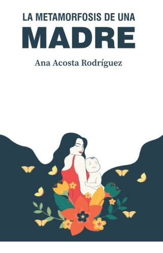 La Metamorfosis De Una Madre: Criar En Una Sociedad Patriarcal Y Adultocéntrica, De Acosta Rodríguez, Mgtr Ana Amp. Editorial Independently Published, Tapa Blanda En Español