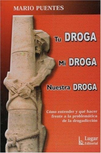 Libro Tu Droga Mi Droga Nuestra Droga De Mario Miguel Puente