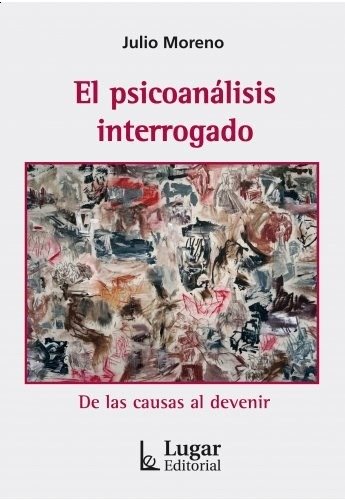 El Psicoanálisis Interrogado Moreno: Teoría, Clínica Y Caos