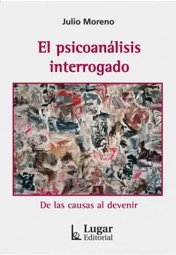 El Psicoanálisis Interrogado Moreno: Teoría, Clínica Y Caos