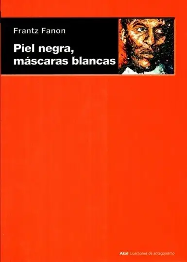 Frantz Fanon: Piel Negra, Máscaras Blancas Identidad Racismo
