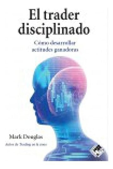 El Trader Disciplinado Mark Douglas Psicotrading Uruguay