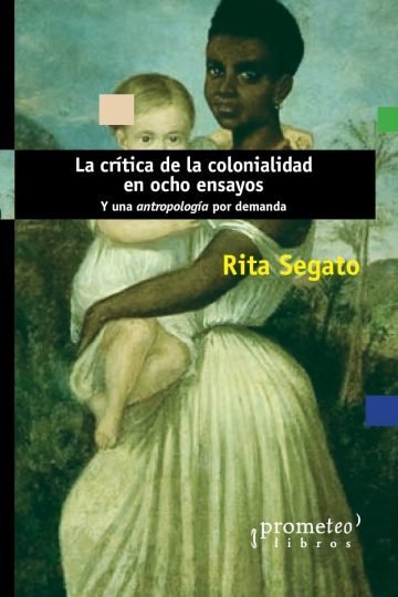 La Critica De La Colonialidad En Ocho Ensayos - Rita Segato