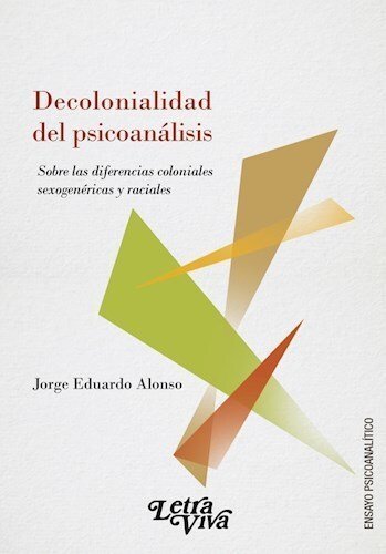 Decolonialidad Del Psicoanálisis: Sobre Las Diferencias Coloniales Sexogenéricas Y Raciales, De Jorge Eduardo Alonso., Vol. 1. Editorial Letra Viva, Tapa Blanda En Español