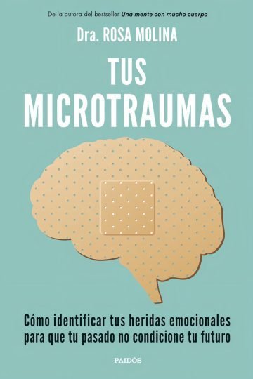 Tus Microtraumas: Cómo Identificar Tus Heridas Emocionales Para Que Tu Pasado No Condicione Tu Futuro (divulgación), De Dra Rosa Molina., Tapa Pasta Blanda, Edición 1 En Español, 2023