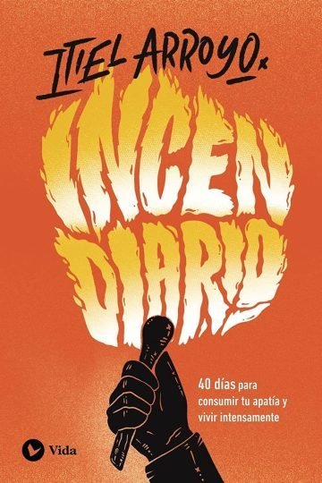 Incendiario: 40 Días Para Consumir Tu Apatía - Itiel Arroyo