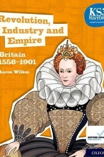 Revolution, Industry And Empire: Britain 1558 - 1901 (4th.ed.) - Student's Book Ks 3 History, De Wilkes, Aaron. Editorial Oxford University Press, Tapa Blanda En Inglés Internacional, 2020
